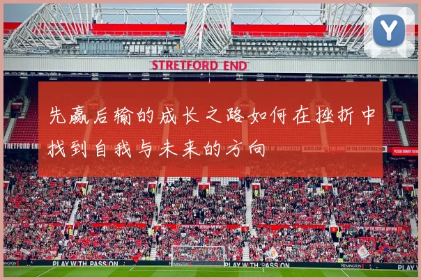 先赢后输的成长之路如何在挫折中找到自我与未来的方向