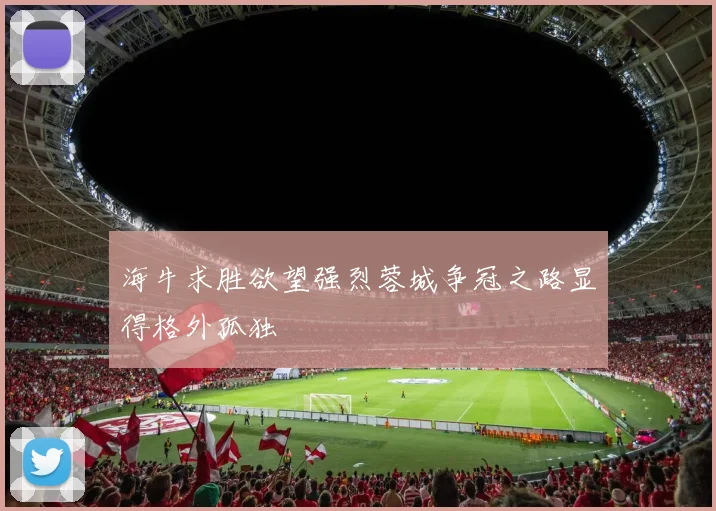 海牛求胜欲望强烈蓉城争冠之路显得格外孤独